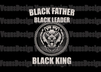 Black Father Black Leader Black King Svg, Fathers Day Svg t shirt template