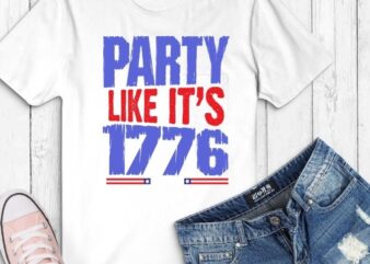 Party like it’s 1776 shirt svg,funny t-shirt, sarcastic shirt, humor gifts, women’s tee,Party like it’s 1776 png, usa flag, 4th of july