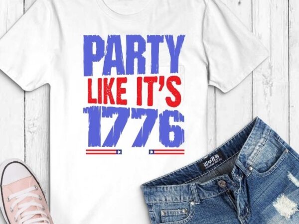 Party like it’s 1776 shirt svg,funny t-shirt, sarcastic shirt, humor gifts, women’s tee,party like it’s 1776 png, usa flag, 4th of july