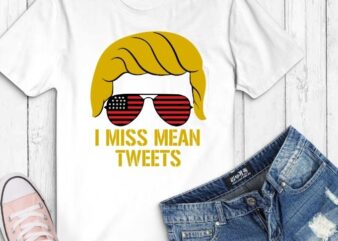 Mean Tweets 2024 svg, 4th of july America Trump t-shirt design svg, Funny Trump 2024 png, I Miss Mean Tweets svg, Father’s Day July 4th T-Shirt