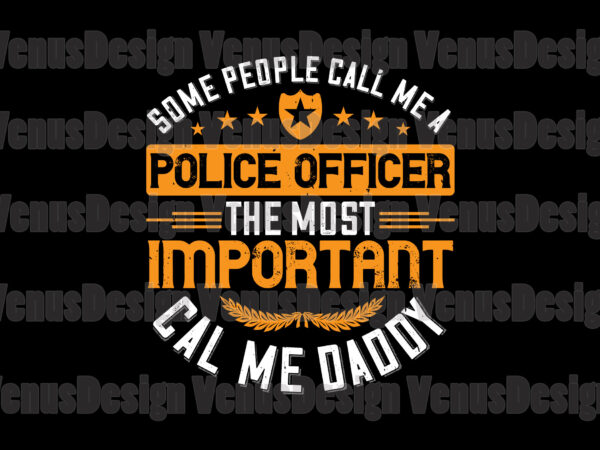 Some people call me a police officer the most important call me daddy t shirt template vector