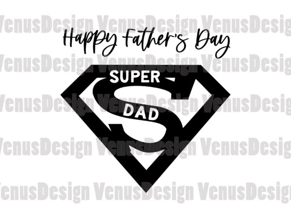 Happy fathers day super dad svg graphic t shirt