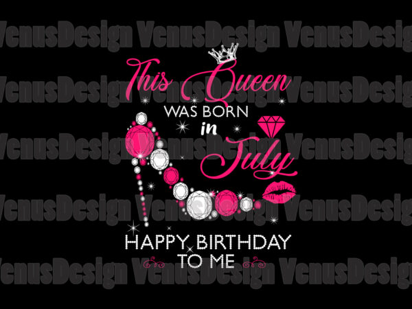 This queen was born in july happy birthday to me t shirt designs for sale