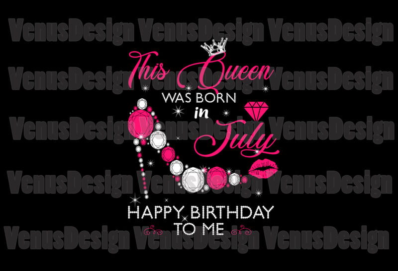 This Queen Was Born In July Happy Birthday To Me