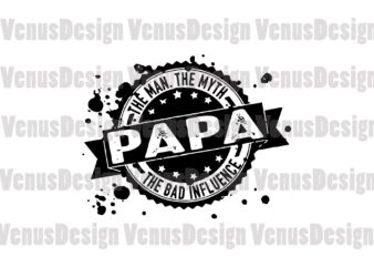 Papa The Man The Myth The Bad Influence Svg t shirt illustration