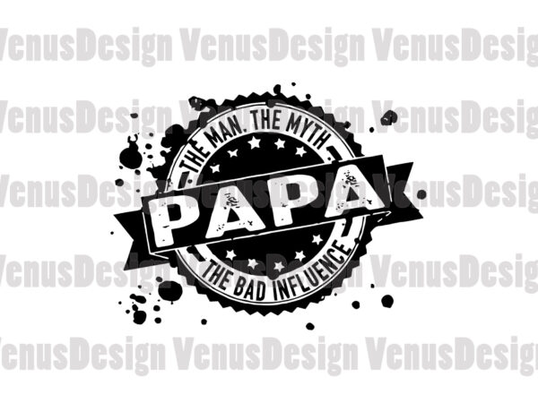 Papa the man the myth the bad influence svg t shirt illustration