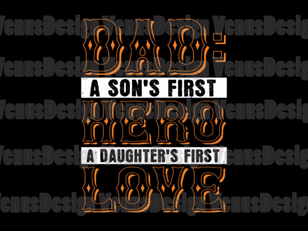 Dad a sons first hero a daughter first love design