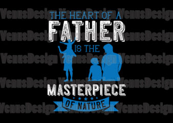 The Heart Of A Father Is The Masterpiece Of Nature t shirt designs for sale