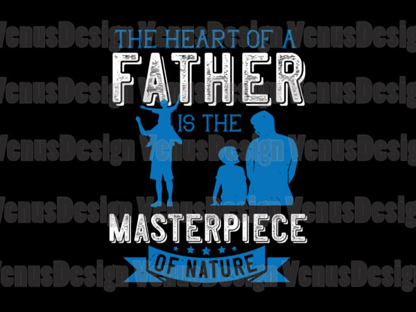 The heart of a father is the masterpiece of nature t shirt designs for sale