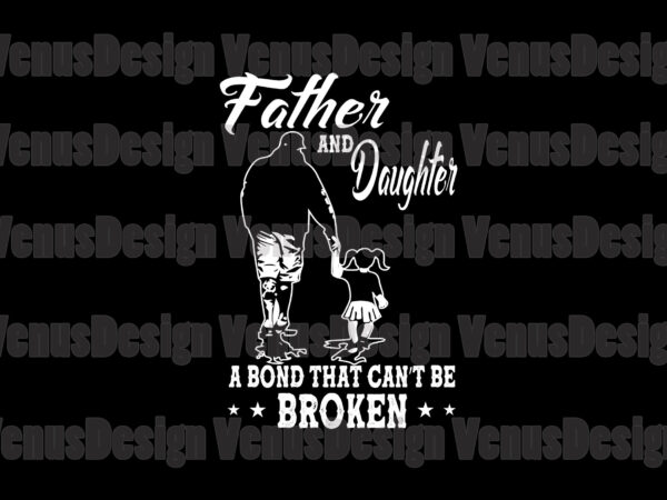 Father and daughter a bond that cant be broken svg t shirt graphic design