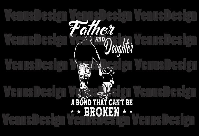 Father And Daughter A Bond That Cant Be Broken Svg