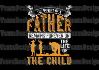 The Imprint Of A Father Remains Forever On The Mind Of The Child t shirt designs for sale