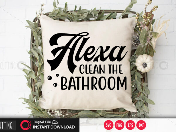 Alexa clean the bathroom svg design,cut file design