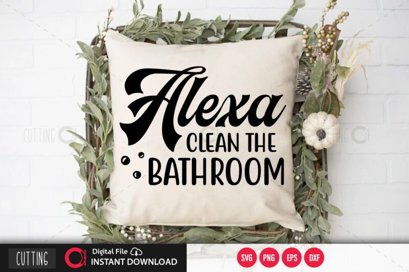Alexa clean the bathroom SVG DESIGN,CUT FILE DESIGN