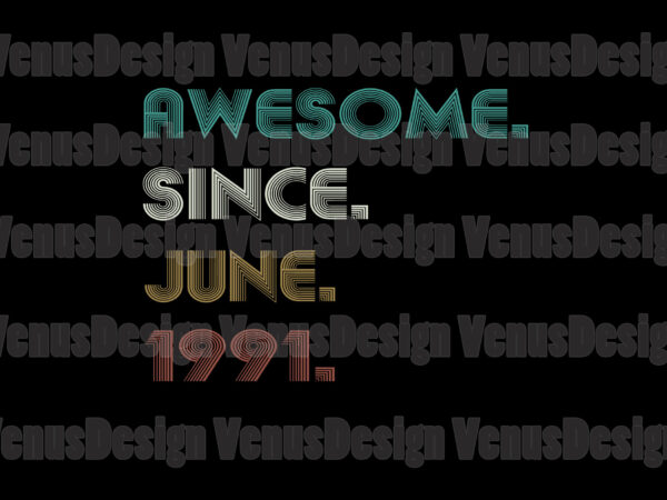 Awesome since june 1991 editable tshirt design