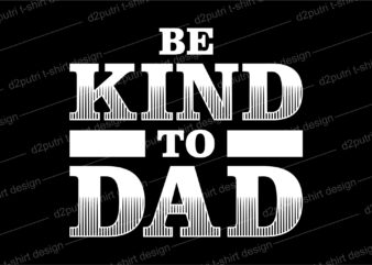 father / dad quotes t shirt design SVG , be kind to dad t shirt design,be kind design, kind,be kind, kind design,