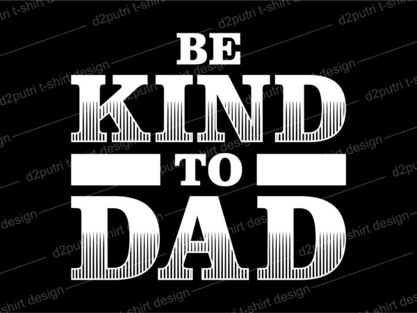 Father / dad quotes t shirt design svg , be kind to dad t shirt design,be kind design, kind,be kind, kind design,