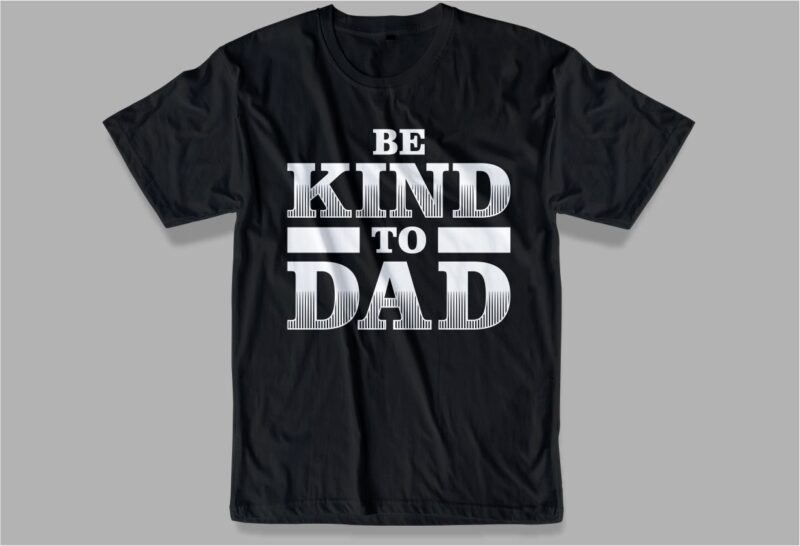 father / dad quotes t shirt design SVG , be kind to dad t shirt design,be kind design, kind,be kind, kind design,