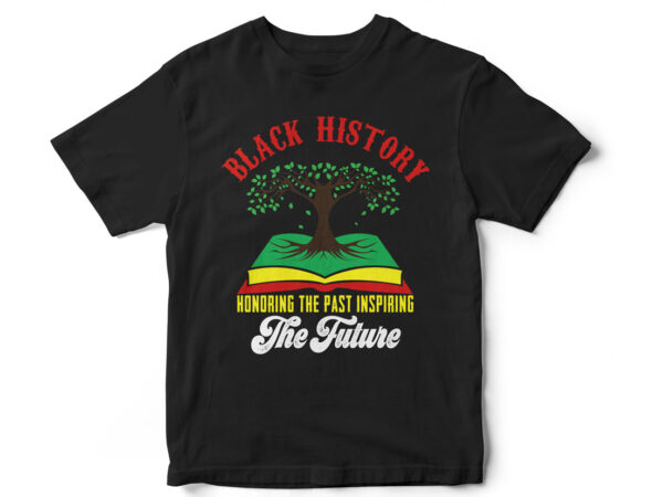 Black history honoring the past inspiring the future, t-shirt design, juneteenth, black, juneteenth t-shirt design, african american t-shirt, black lives matter, black history t-shirt design, juneteenth independence day t-shirt design,