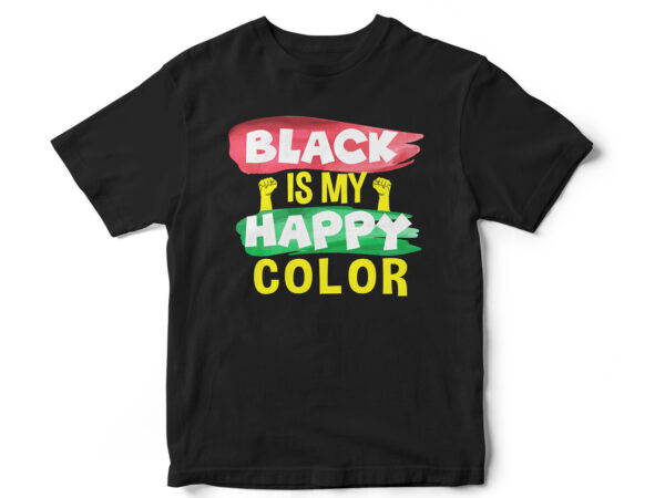 Black is my happy color, juneteenth, black, juneteenth t-shirt design, african american t-shirt, black lives matter, black history t-shirt design, juneteenth independence day t-shirt design, black freedom, black women, melanin,