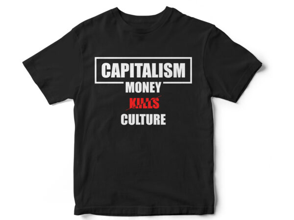 Capitalism, money kills culture, t-shirt design