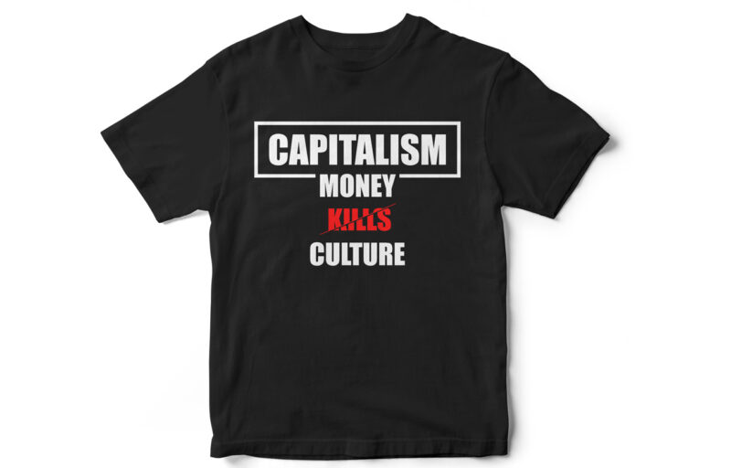 Capitalism, Money kills Culture, T-Shirt design