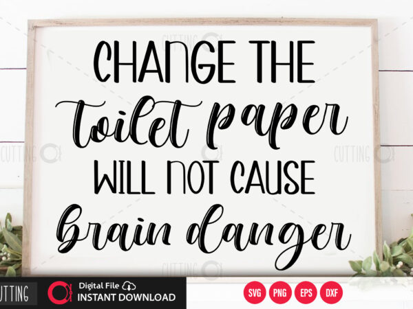 Change the toilet paper will not cause brain danger svg design,cut file design