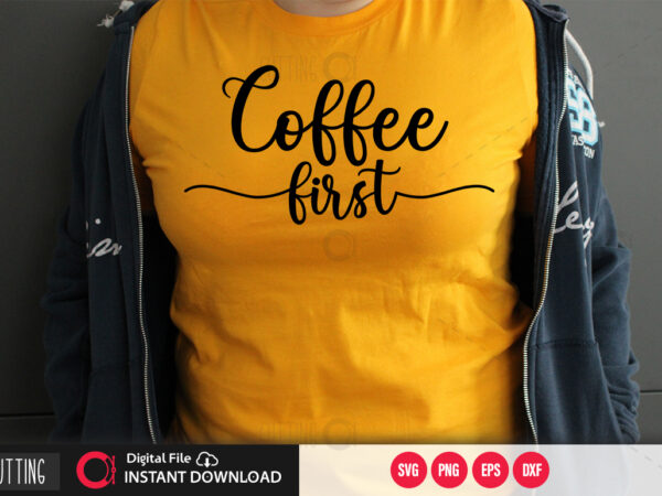 Coffee first svg design,cut file design