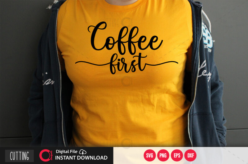 Coffee first SVG DESIGN,CUT FILE DESIGN