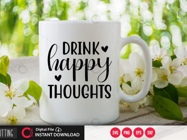 Drink happy thoughts svg design,cut file design