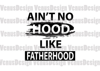 Aint No Hood Like Fatherhood Editable Design
