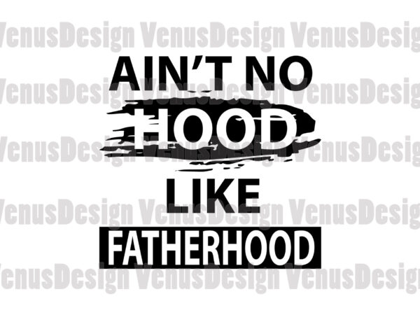 Aint no hood like fatherhood editable design