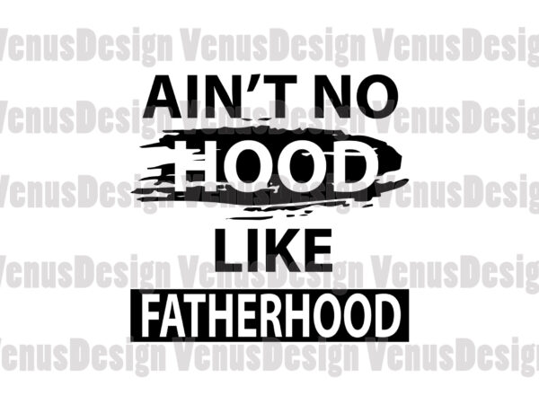 Aint no hood like fatherhood editable tshirt design