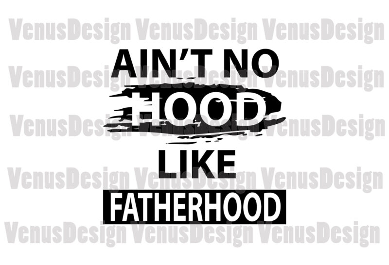 Aint No Hood Like Fatherhood Editable Tshirt Design