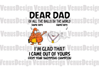 Dear Dad Of All The Balls In The World Im Glad That I Came Out Of Yours Editable Design