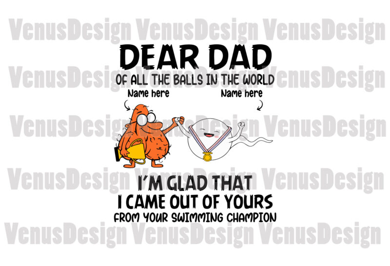 Dear Dad Of All The Balls In The World Im Glad That I Came Out Of Yours Editable Design