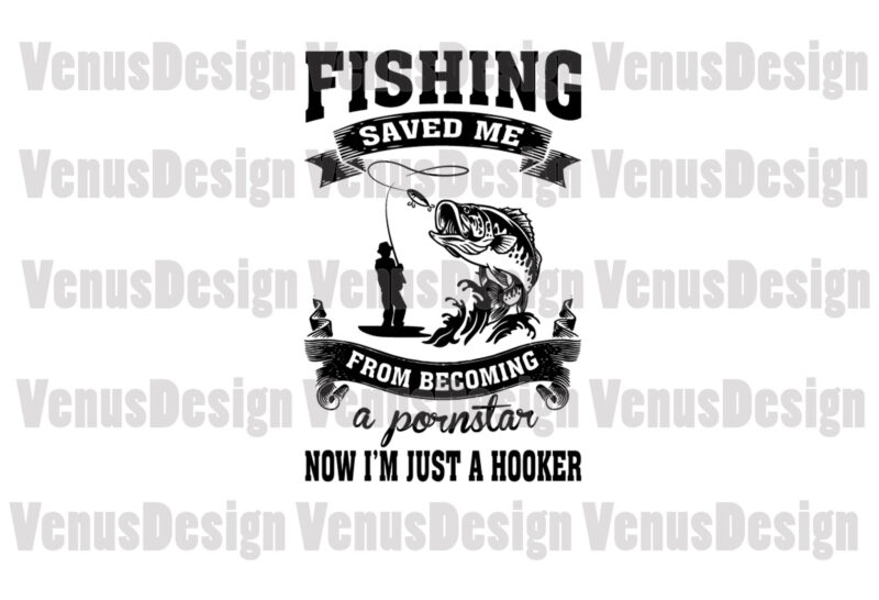 Fishing Saved Me From Becoming A Pornstar Now Im Just A Hooker Editable Design
