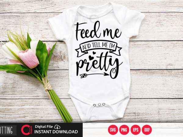 Feed me and tell me im pretty t shirt graphic design