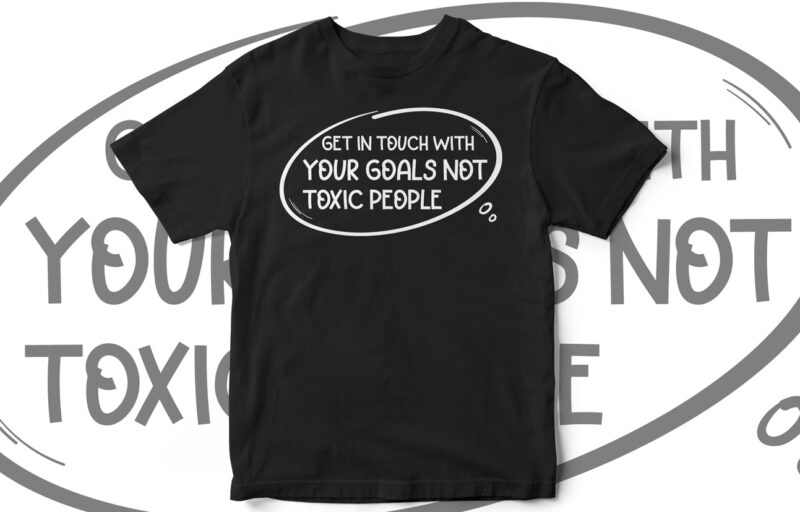 Get In Touch With Your Goals Not Toxic People, Quote, quote t-shirt design, inspirational quote, motivational quote, t-shirt design