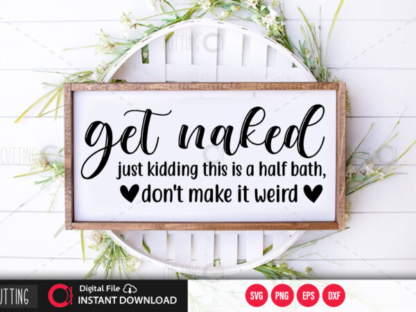 Get naked just kidding this is a half bath don’t make it weird svg design,cut file design