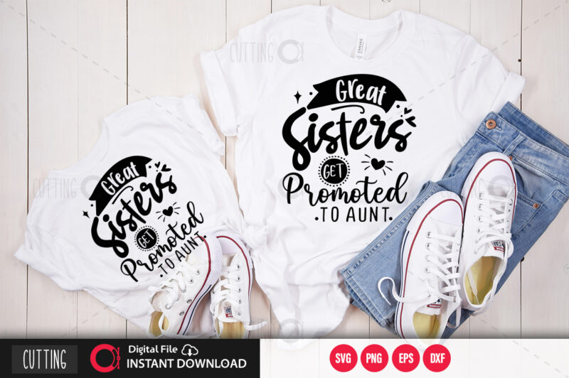 Great sisters get promoted to aunt SVG DESIGN,CUT FILE DESIGN