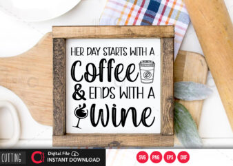 Her day starts with a coffee and ends with a wine SVG DESIGN,CUT FILE DESIGN