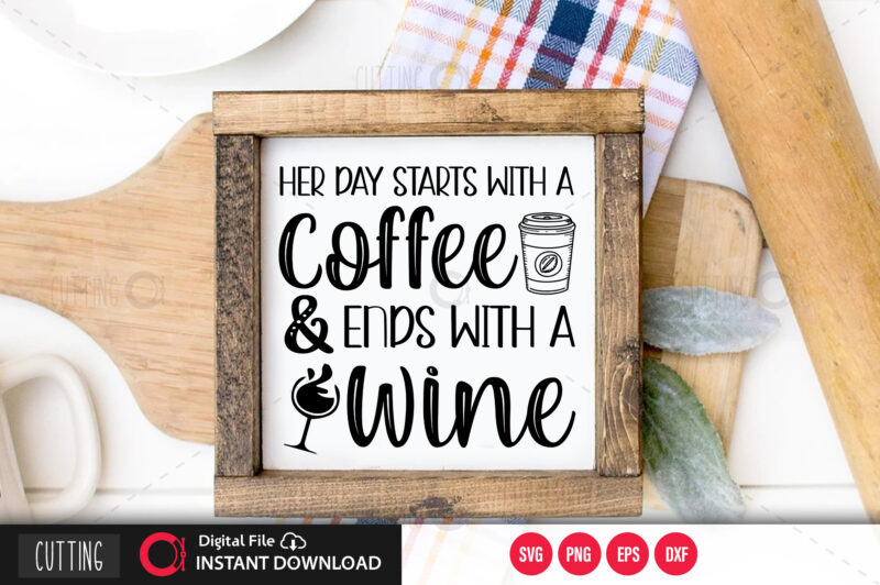 Her day starts with a coffee and ends with a wine SVG DESIGN,CUT FILE DESIGN
