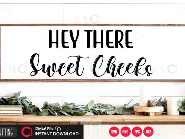 Hey there sweet cheeks svg design,cut file design