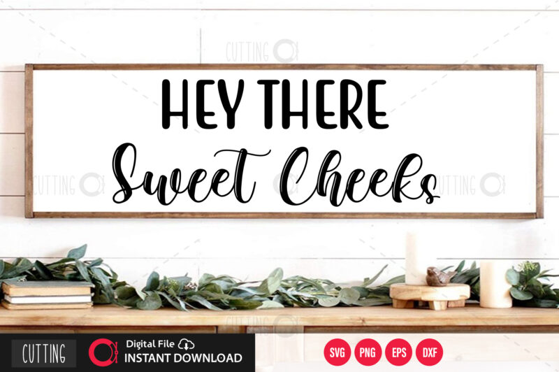 Hey there sweet cheeks SVG DESIGN,CUT FILE DESIGN