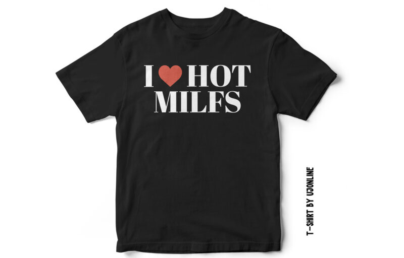 I Love Hot Milfs, T-shirt Design for sale, Milf t-shirt, T-shirt for milf lovers