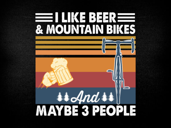 I like beer and mountain bikes maybe 3 people vector t-shirt design, outdoor tshirt design svg, drinking design, mountain beer bike cycle svg files for cricut
