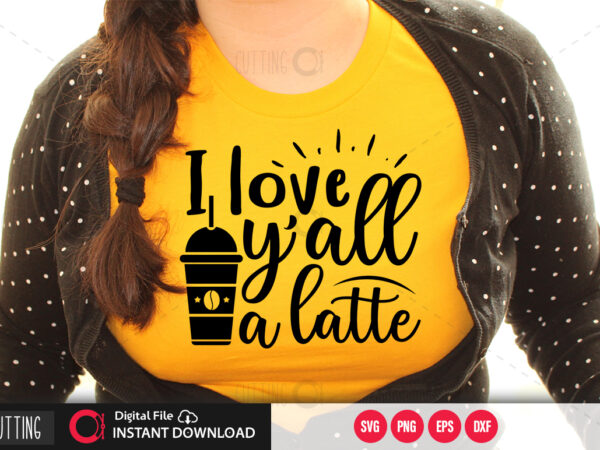 I love yall a latte svg design,cut file design