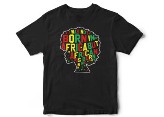 I was not born in africa but African is born in me, Juneteenth, Black, Juneteenth t shirt design, african american t shirt, black lives matter, Black history t shirt design,