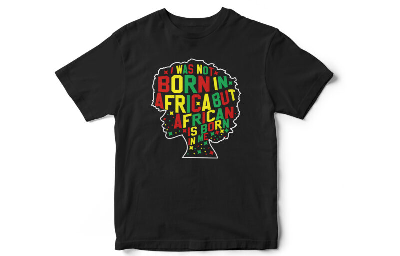 I was not born in africa but African is born in me, Juneteenth, Black, Juneteenth t shirt design, african american t shirt, black lives matter, Black history t shirt design,